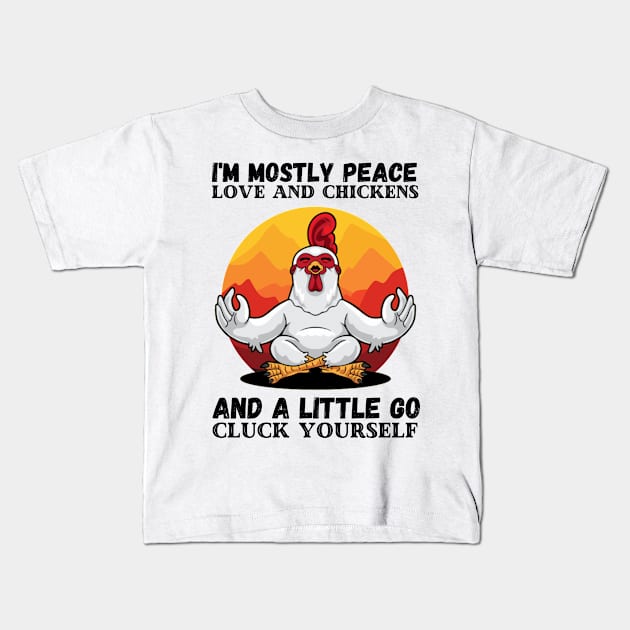 I'm Mostly Peace Love And A Little Go Cluck Yourself, Funny Vintage Farmer Yoga Chicken Kids T-Shirt by JustBeSatisfied